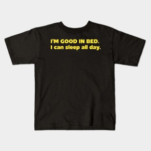 I'm good in bed I can sleep all day Kids T-Shirt